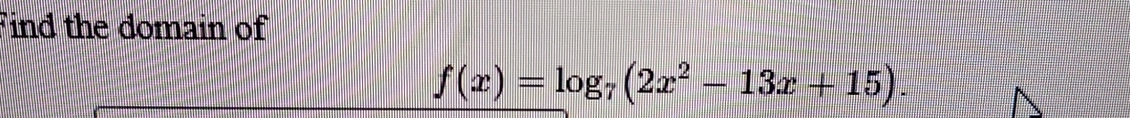 Find the domain of
f(x)=log _7(2x^2-13x+15).