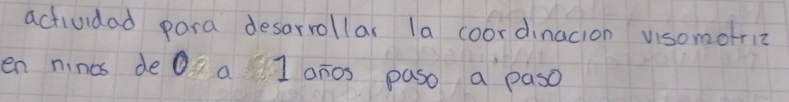 actividad para desarrollas la coordinacion visomofriz 
en nincs deO a I anos paso a paso