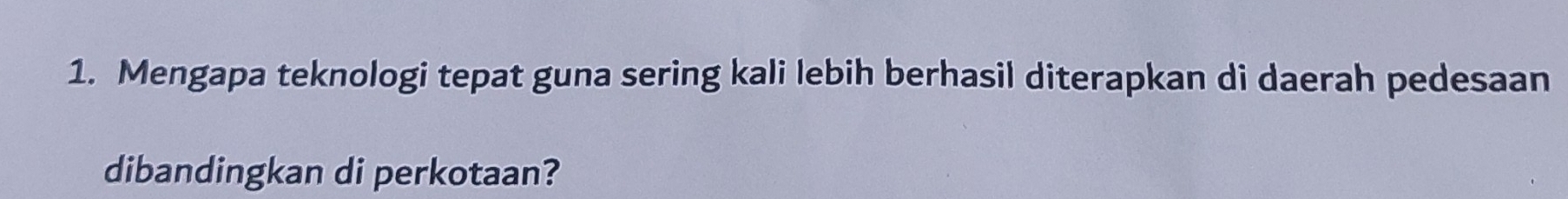 Mengapa teknologi tepat guna sering kali lebih berhasil diterapkan di daerah pedesaan 
dibandingkan di perkotaan?