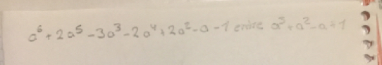 a^6+2a^5-3a^3-2a^4+2a^2-a-1 encre a^3+a^2-a+1