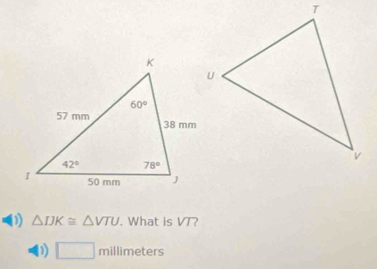 D) △ IJK≌ △ VTU. What is VT?
D) □ millimeters