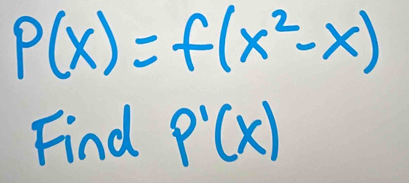 P(x)=f(x^2-x)
Find P'(x)