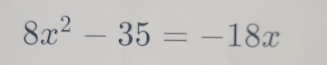 8x^2-35=-18x