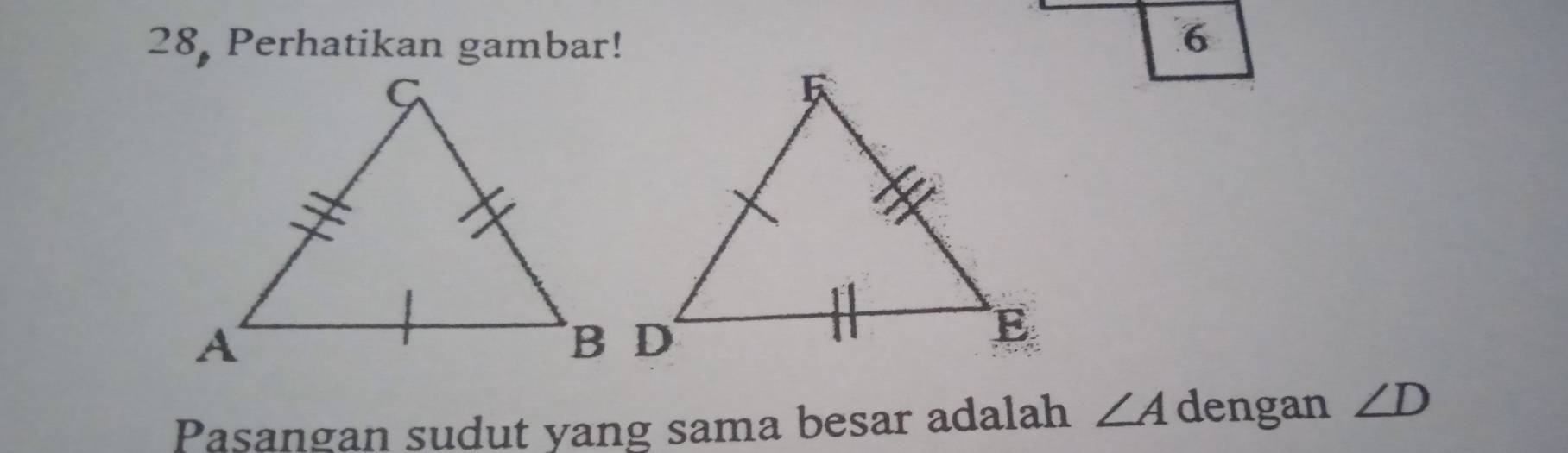 28, Perhatikan gambar! 
6 
Pasangan sudut yang sama besar adalah ∠ A dengan ∠ D