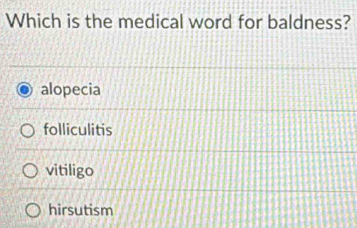 Which is the medical word for baldness?
alopecia
folliculitis
vitiligo
hirsutism