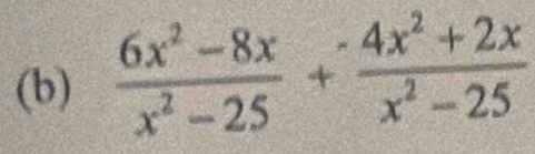  (6x^2-8x)/x^2-25 + (4x^2+2x)/x^2-25 