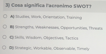 Risolto:Cosa significa l'acronimo SWOT? A) Studies, Work, Orientation ...
