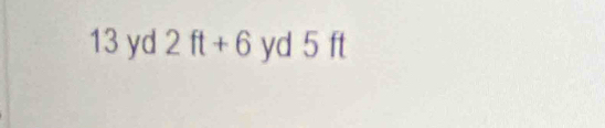 13 yd 2ft+6 yd 5 ft