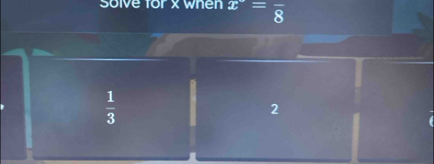 Solve for x when x=frac =frac 8
 1/3 
2