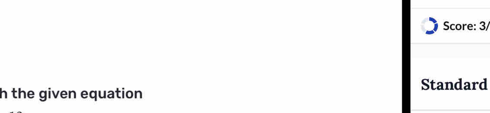 Score: 3/ 
Standard 
h the given equation