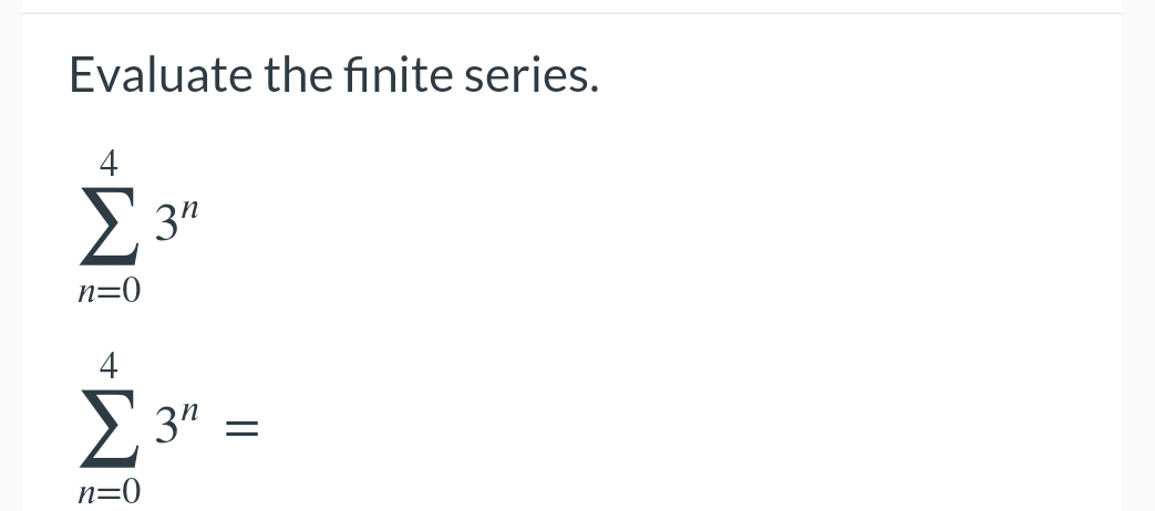 Evaluate the fnite series.
sumlimits _(n=0)^43^n
sumlimits _(n=0)^43^n=