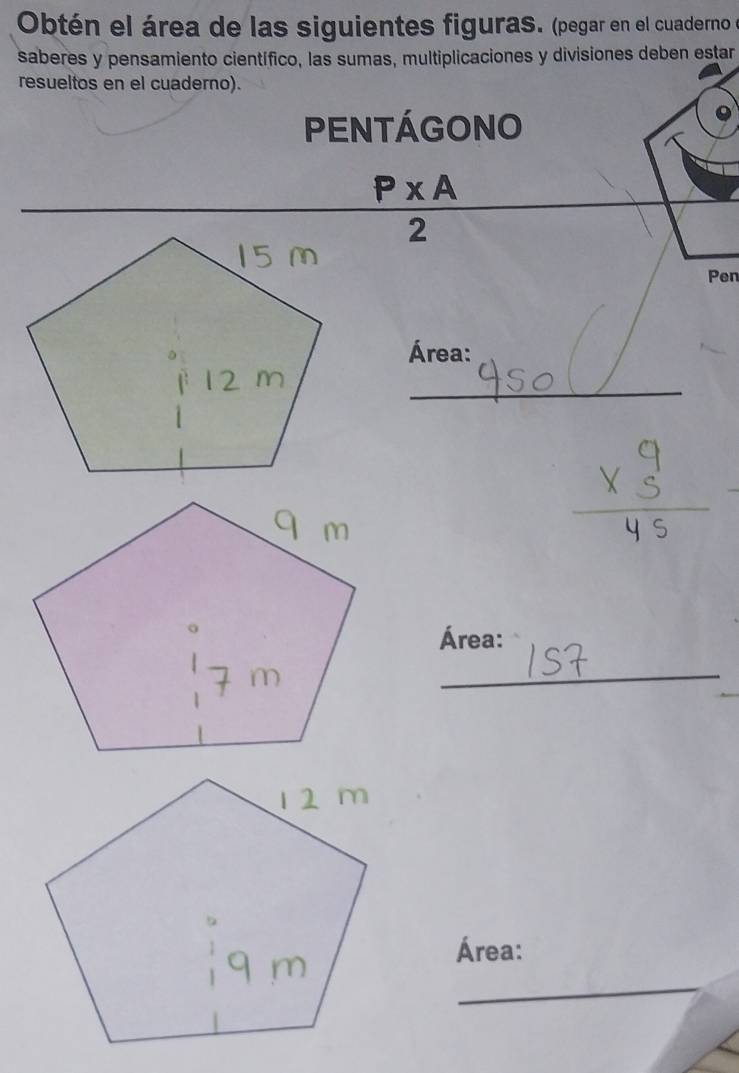 Obtén el área de las siguientes figuras. (pegar en el cuaderno e 
saberes y pensamiento científico, las sumas, multiplicaciones y divisiones deben estar 
resueltos en el cuaderno). 
PENTÁGONO 
_ 
_ 
_
P* A
2 
Pen 
Área: 
_ 
Área: 
_ 
_ 
Área: 
_