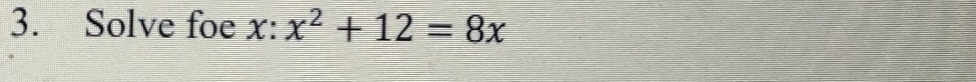 Solve foe x:x^2+12=8x