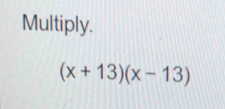 Multiply.
(x+13)(x-13)