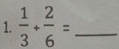  1/3 + 2/6 = _