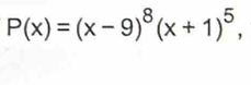 P(x)=(x-9)^8(x+1)^5,