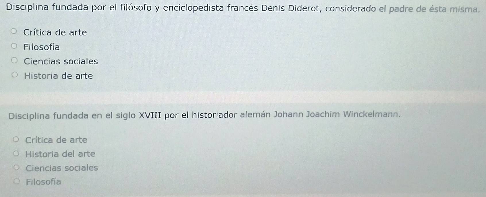 Disciplina fundada por el filósofo y enciclopedista francés Denis Diderot, considerado el padre de ésta misma.
Crítica de arte
Filosofía
Ciencias sociales
Historia de arte
Disciplina fundada en el siglo XVIII por el historiador alemán Johann Joachim Winckelmann.
Crítica de arte
Historia del arte
Ciencias sociales
Filosofía