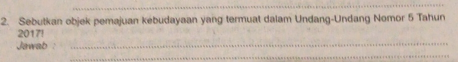 Sebutkan objek pemajuan kebudayaan yang termuat dalam Undang-Undang Nomor 5 Tahun 
_ 
2017! 
_ 
Jawab :