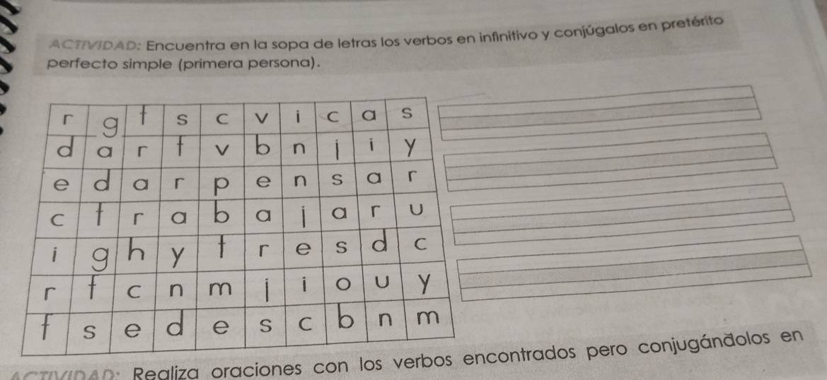 ACTIVIDAD: Encuentra en la sopa de letras los verbos en infinitivo y conjúgalos en pretérito 
perfecto simple (primera persona). 
Realiza oraciones con los ontrados pero conjugánãolos en