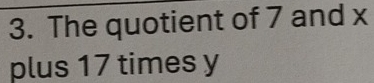 The quotient of 7 and x
plus 17 times y