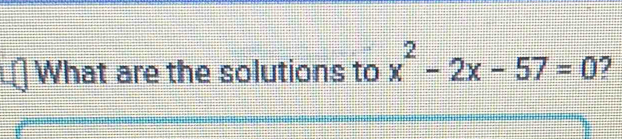 What are the solutions to x^2-2x-57=0