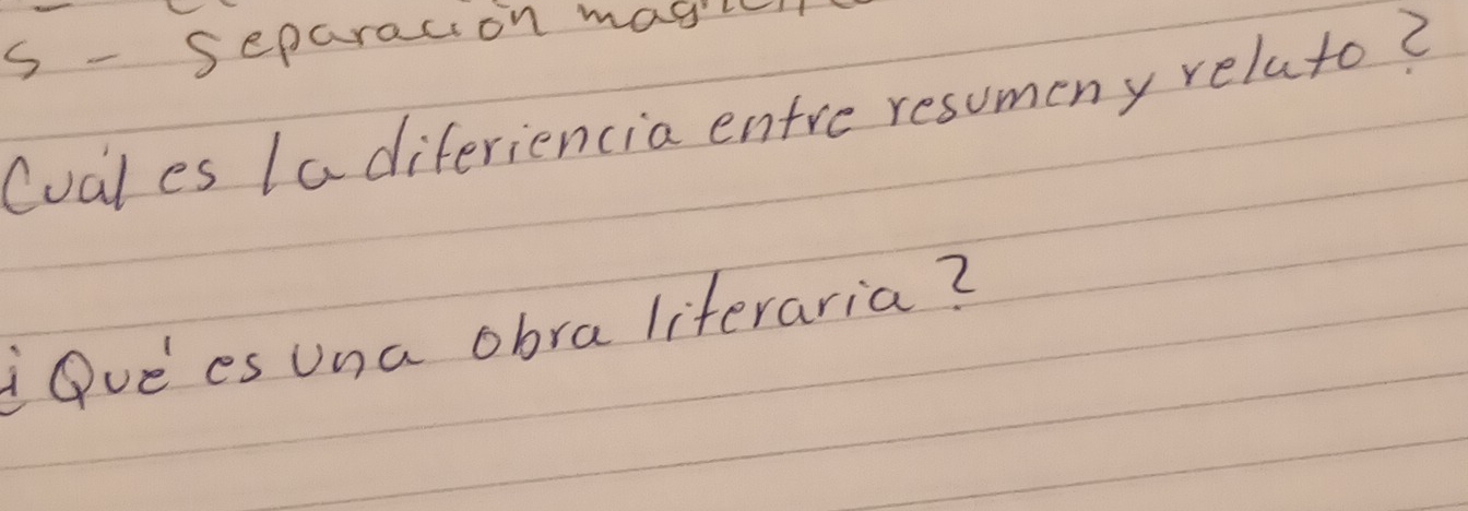 Separacion magilc 
Cual es Ia diferiencia entre resumeny relato? 
iQue'es una obra liferaria?