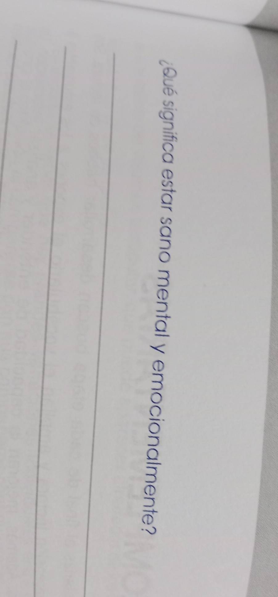 ¿Qué significa estar sano mental y emocionalmente? 
_ 
_ 
_