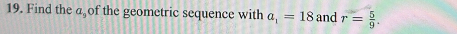 Find the a_9 of the geometric sequence with a_1=18 and r= 5/9 .