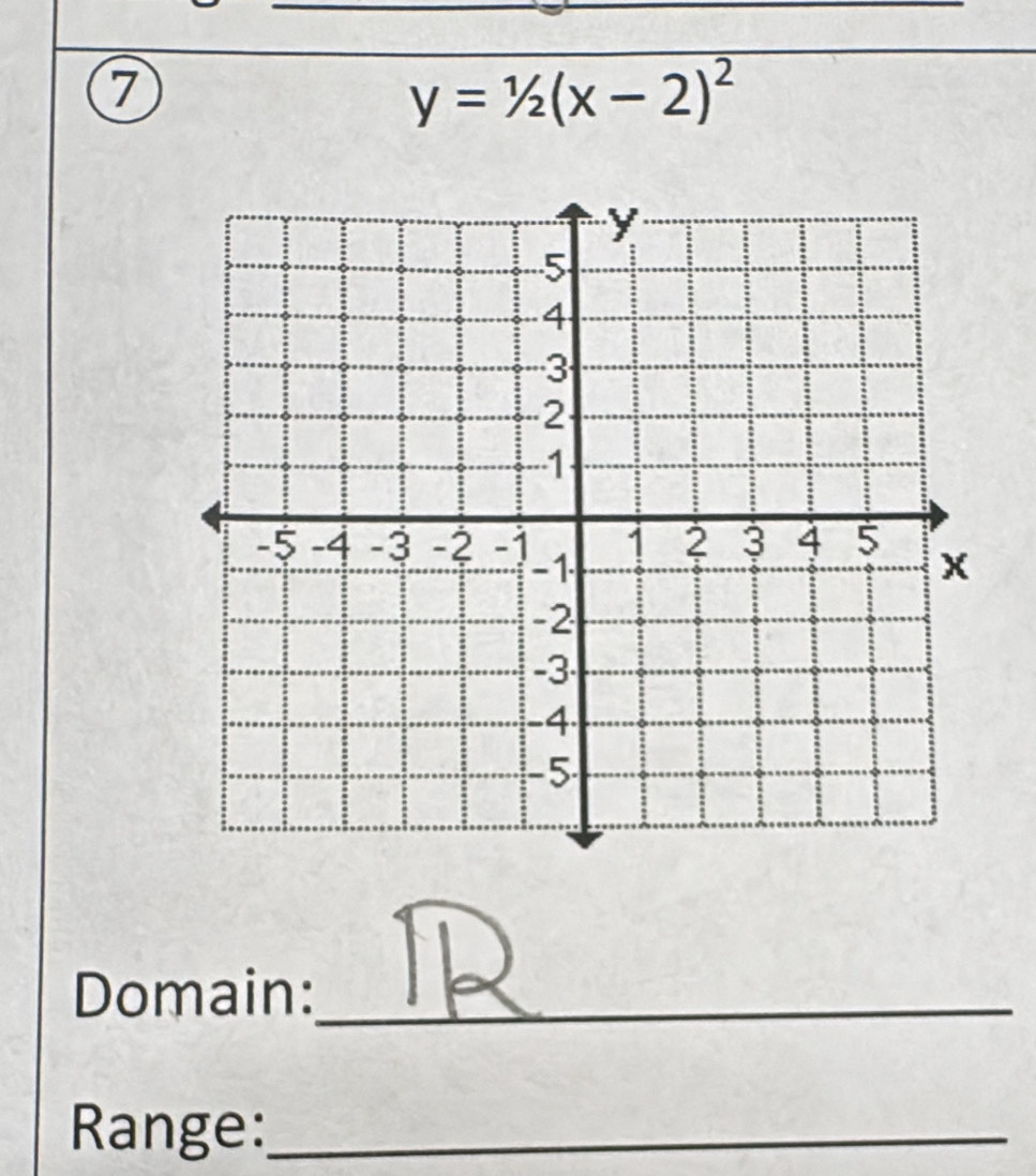 ⑦
y=1/2(x-2)^2
Domain:_ 
Range:_