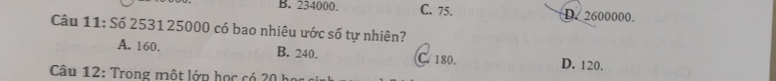 B. 234000. C. 75. D. 2600000.
Câu 11: Số 253125000 có bao nhiêu ước số tự nhiên?
A. 160. B. 240. C. 180.
D. 120.
Câu 12: Trong một lớp học có 20 họ