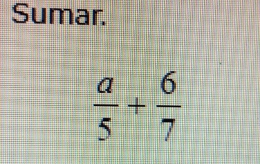 Sumar.
 a/5 + 6/7 