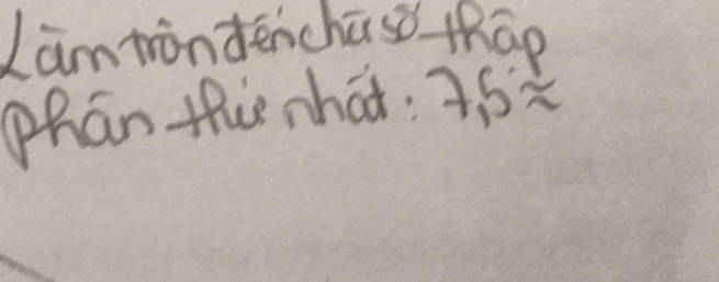 Lam wondenchūso thāp 
phán thie nhat. 7.5approx