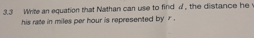 3.3 Write an equation that Nathan can use to find d, the distance he 
his rate in miles per hour is represented by r.