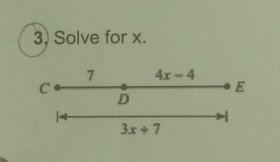 Solve for x. 
7 4x-4
C
E
D
3x+7