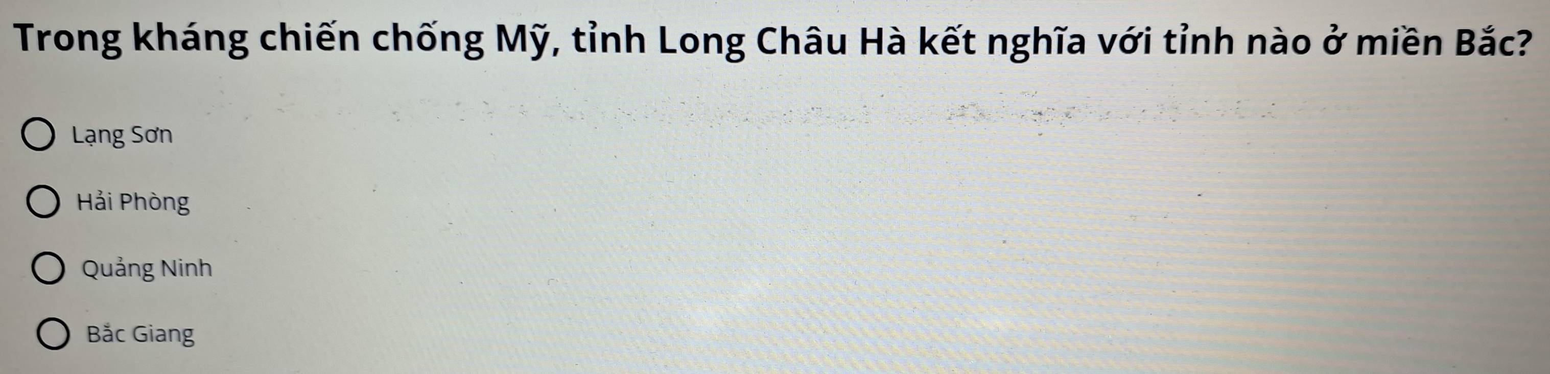 Trong kháng chiến chống Mỹ, tỉnh Long Châu Hà kết nghĩa với tỉnh nào ở miền Bắc?
Lạng Sơn
Hải Phòng
Quảng Ninh
Bắc Giang