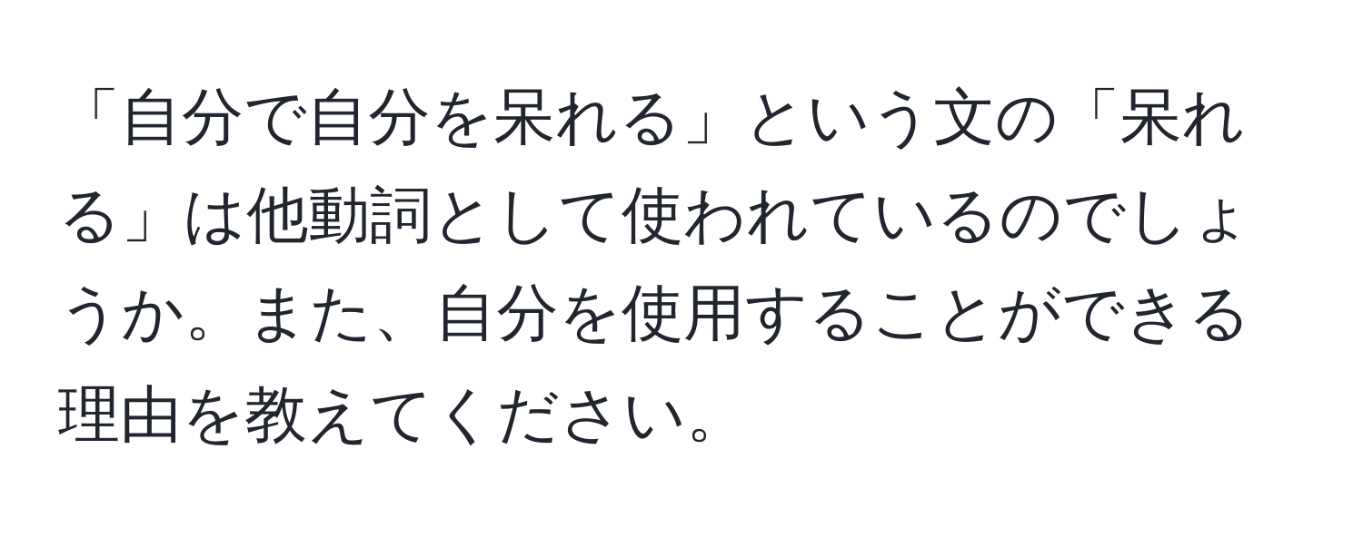 「自分で自分を呆れる」という文の「呆れる」は他動詞として使われているのでしょうか。また、自分を使用することができる理由を教えてください。