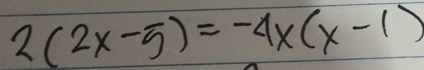 2(2x-5)=-4x(x-1)