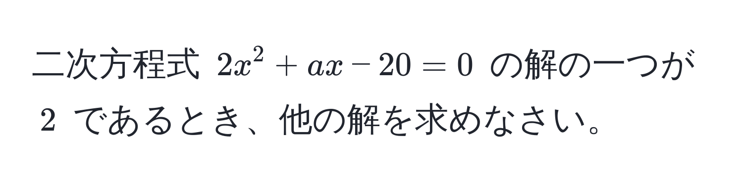 二次方程式 $2x^2 + ax - 20 = 0$ の解の一つが $2$ であるとき、他の解を求めなさい。