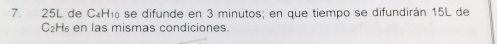 25L de C₄H₁ se difunde en 3 minutos; en que tiempo se difundirán 15L de
C₂H₆ en las mismas condiciones.