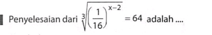 Penyelesaian dari sqrt[3]((frac 1)16)^x-2=64 adalah ....