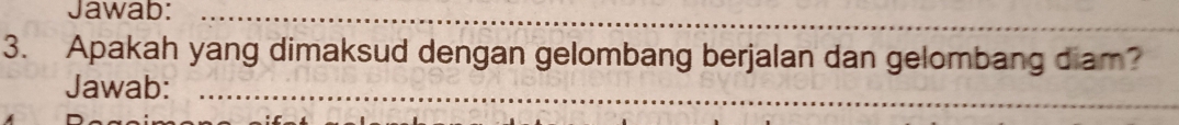 Jawab:_ 
3. Apakah yang dimaksud dengan gelombang berjalan dan gelombang diam? 
Jawab:_