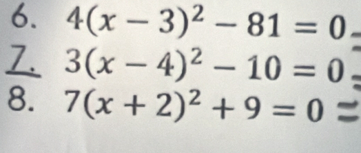 4(x-3)^2-81=0
7. 3(x-4)^2-10=0
8. 7(x+2)^2+9=0