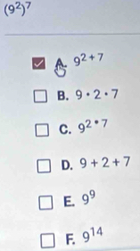 (9^2)^7
9^(2+7)
B. 9· 2· 7
C. 9^(2· 7)
D. 9+2+7
E. 9^9
F. 9^(14)