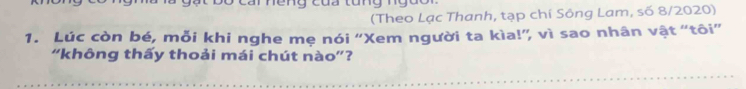 ar nen g cua tun g ng o n 
(Theo Lạc Thanh, tạp chí Sông Lam, số 8/2020) 
1. Lúc còn bé, mỗi khi nghe mẹ nói “Xem người ta kìa!”, vì sao nhân vật “tôi” 
"không thấy thoải mái chút nào”?