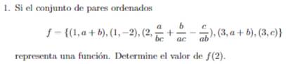 Si el conjunto de pares ordenados
f- (1,a+b),(1,-2),(2, a/bc + b/ac - c/ab ),(3,a+b),(3,c)
representa una función. Determine el valor de f(2).