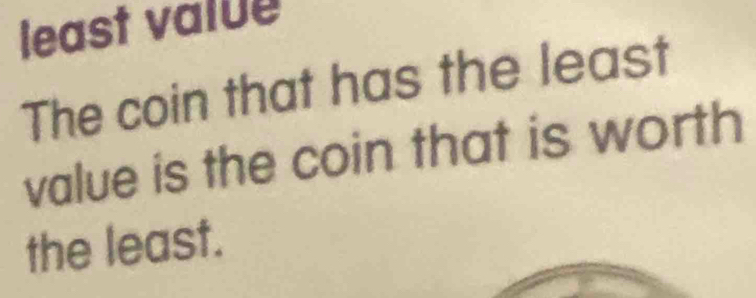 least value 
The coin that has the least 
value is the coin that is worth 
the least.