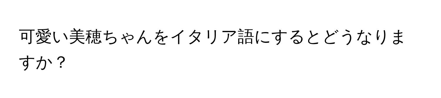 可愛い美穂ちゃんをイタリア語にするとどうなりますか？