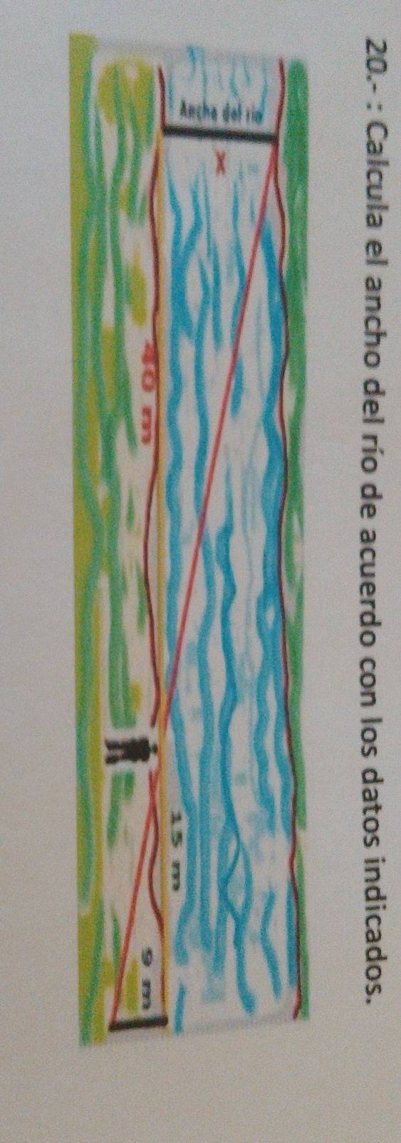 20.- : Calcula el ancho del río de acuerdo con los datos indicados.