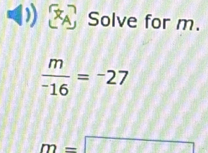 Solve for m.
frac m^-16=^-27
m=□