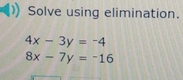 Solve using elimination.
4x-3y=-4
8x-7y=-16